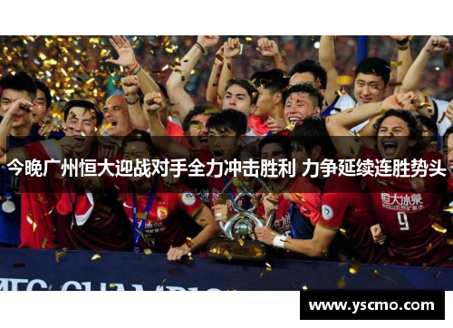 今晚广州恒大迎战对手全力冲击胜利 力争延续连胜势头
